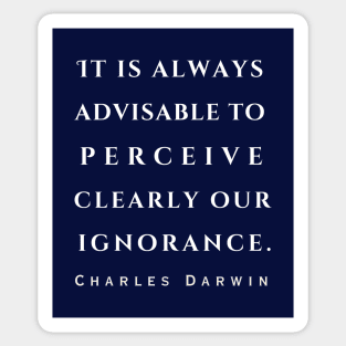 Charles Darwin quote: 'It is always advisable to perceive clearly our ignorance.' Sticker